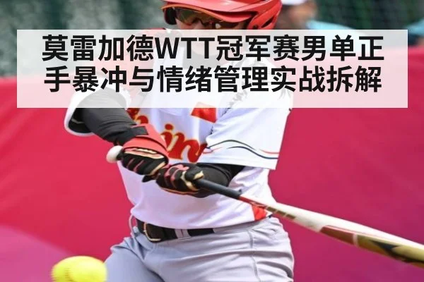 莫雷加德WTT冠军赛男单正手暴冲与情绪管理实战拆解